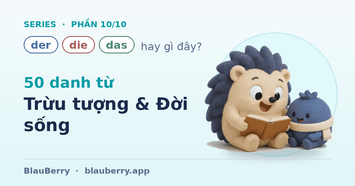 Der, die hay das? — Phần 10/10: 50 danh từ Trừu tượng & Đời sống — bước đệm lên trình B1