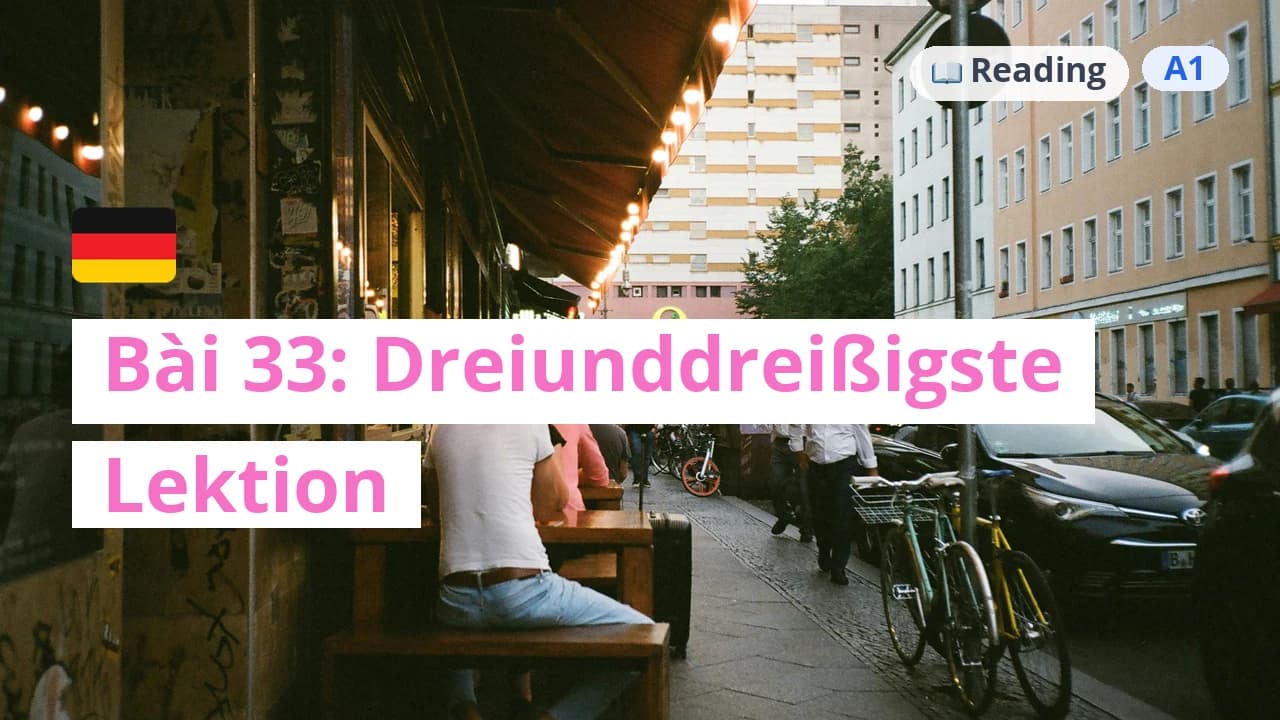 100 ngày tự học tiếng Đức - Bài 33: Dreiunddreißigste Lektion