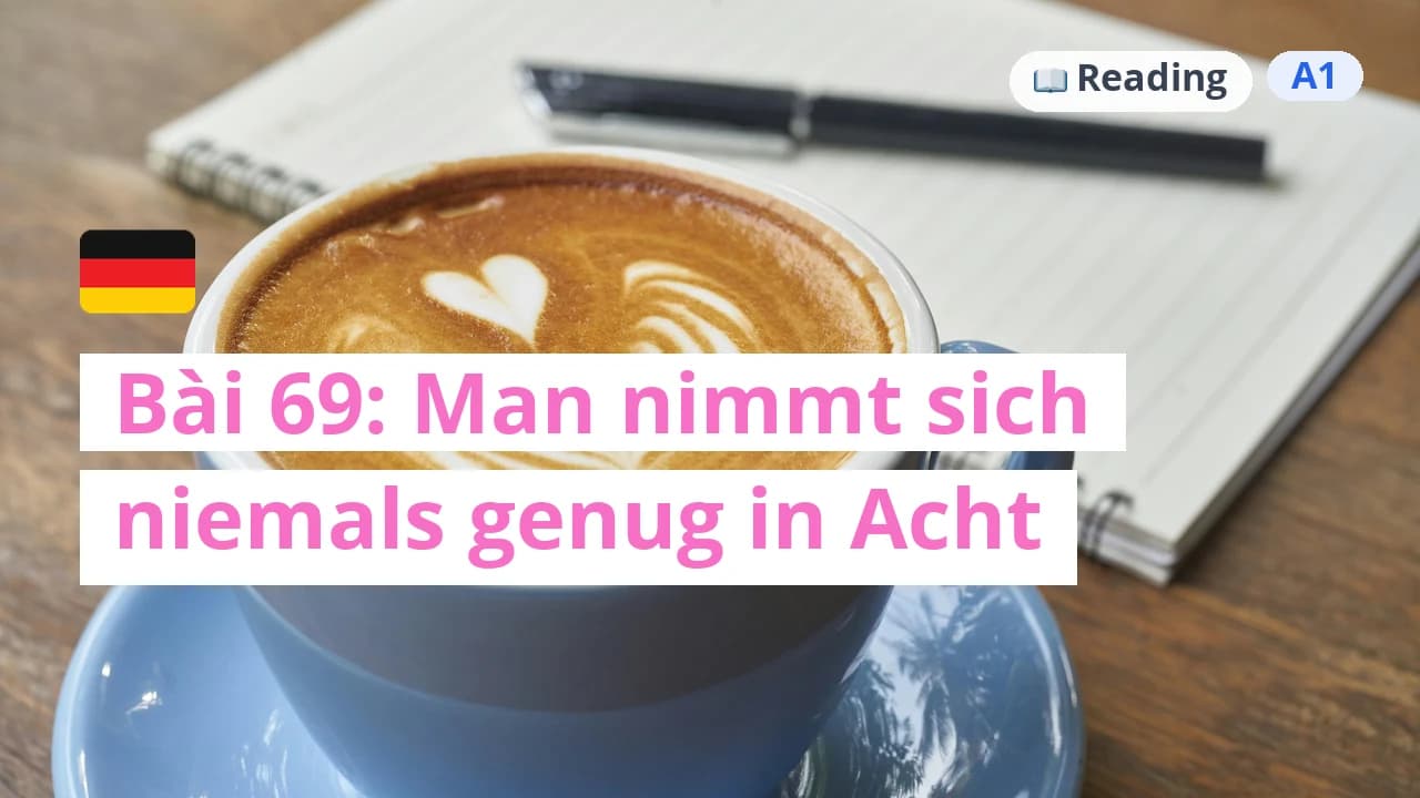 100 ngày tự học tiếng Đức - Bài 69: Man nimmt sich niemals genug in Acht