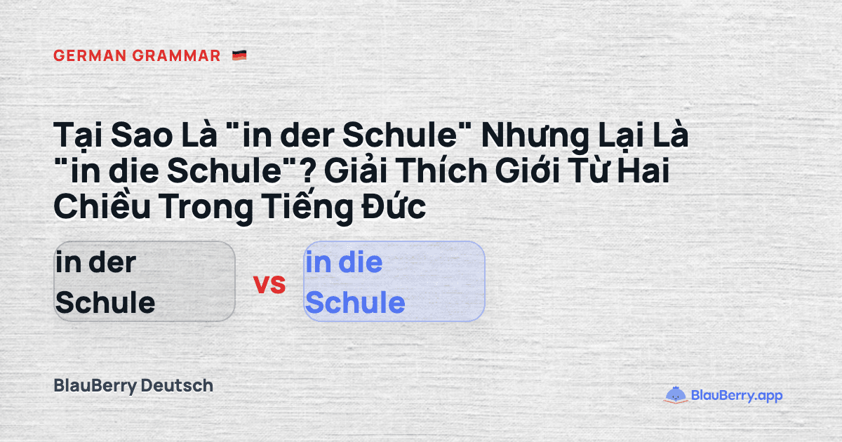 Tại Sao Là "in der Schule" Nhưng Lại Là "in die Schule"? Giải Thích Giới Từ Hai Chiều Trong Tiếng Đức