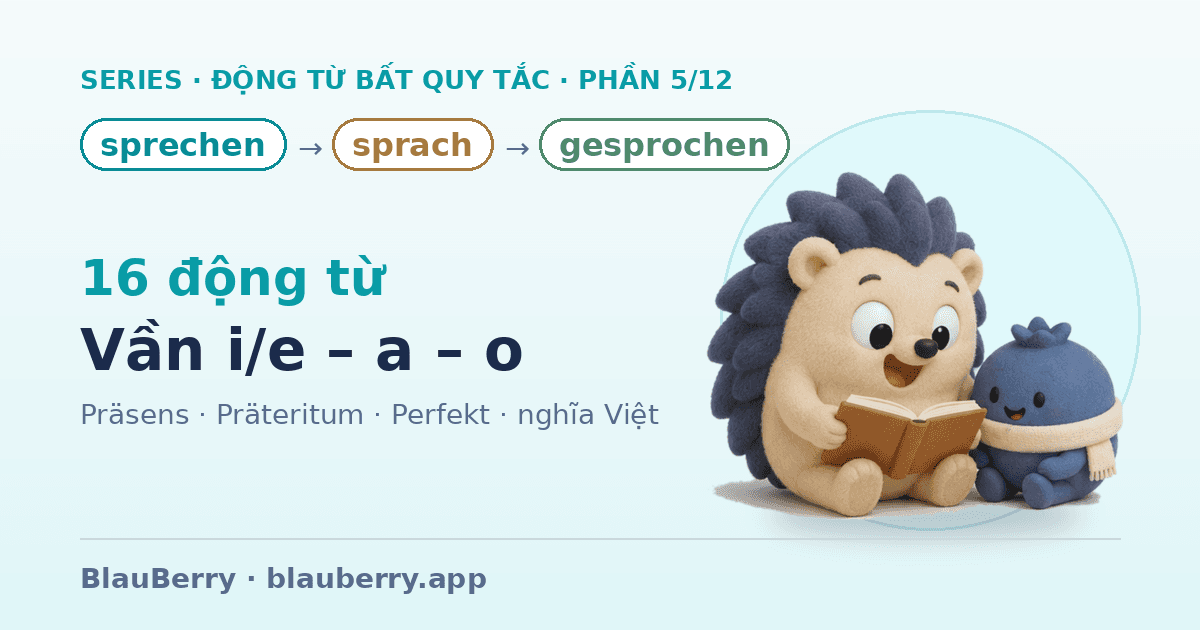Động từ bất quy tắc tiếng Đức — Phần 5/12: 16 động từ vần i/e – a – o (sprechen → sprach → gesprochen)