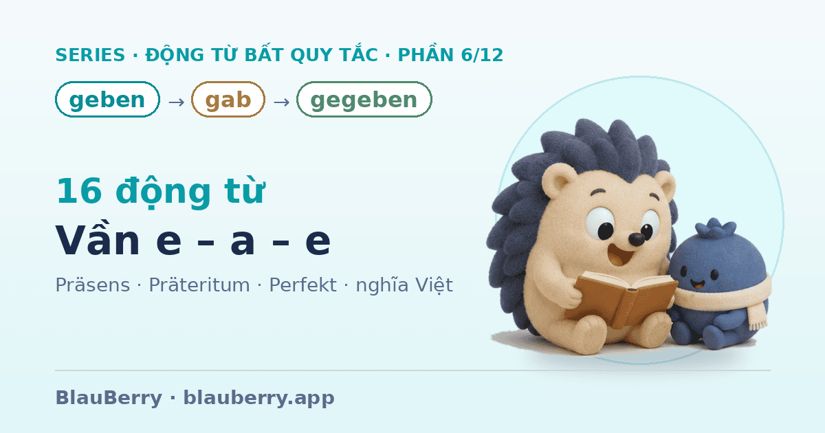 Động từ bất quy tắc tiếng Đức — Phần 6/12: 16 động từ vần e – a – e (geben → gab → gegeben)
